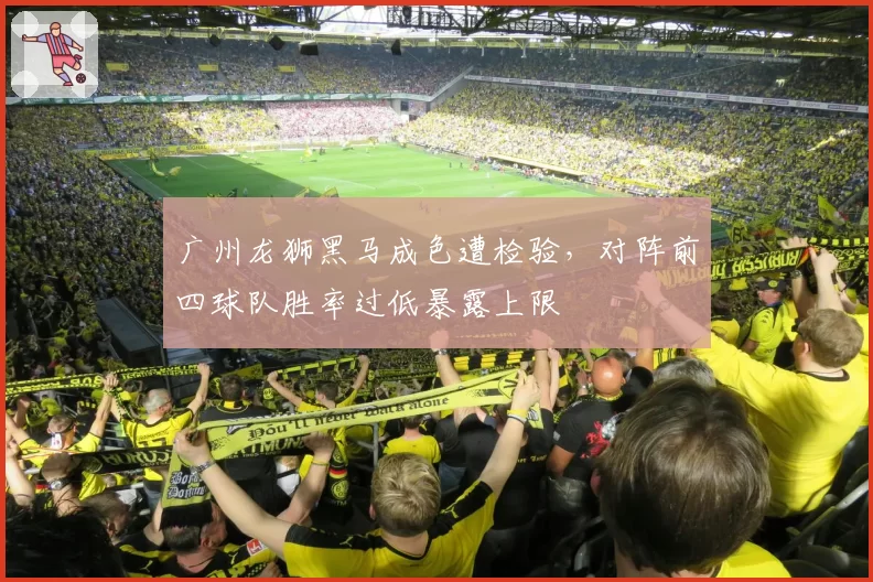 广州龙狮黑马成色遭检验,对阵前四球队胜率过低暴露上限