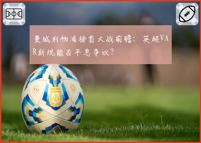 曼城利物浦榜首大战前瞻：英超VAR新规能否平息争议？