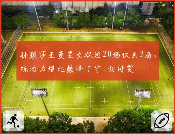 孙颖莎王曼昱女双近20场仅丢3局，统治力堪比巅峰丁宁_刘诗雯