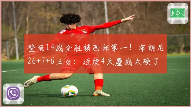 登场14战全胜锁西部第一!布朗尼26+7+6三分:连续4天鏖战太硬了