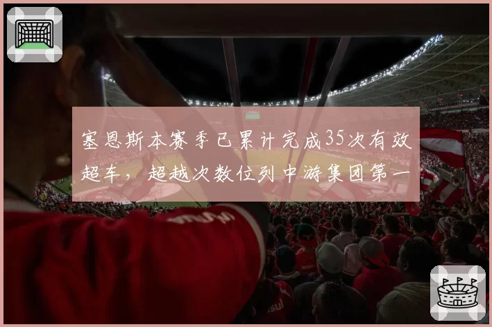 塞恩斯本赛季已累计完成35次有效超车，超越次数位列中游集团第一