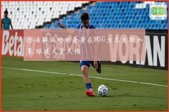 唇语解读特朗普要在MSG为尼克斯加冕 球迷又爱又怕