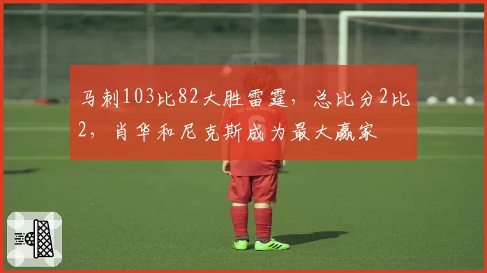 马刺103比82大胜雷霆，总比分2比2，肖华和尼克斯成为最大赢家