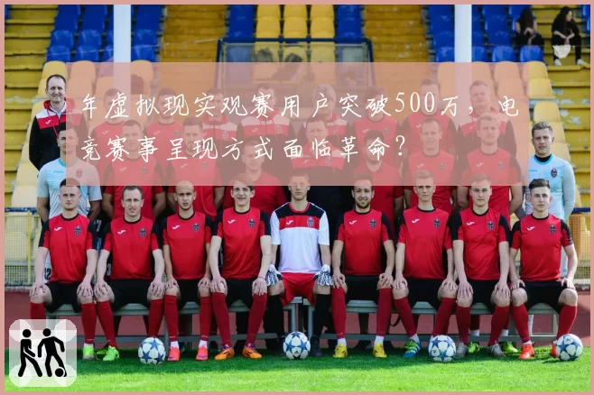年虚拟现实观赛用户突破500万，电竞赛事呈现方式面临革命？